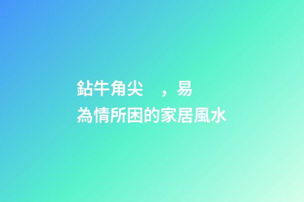 鉆牛角尖，易為情所困的家居風水